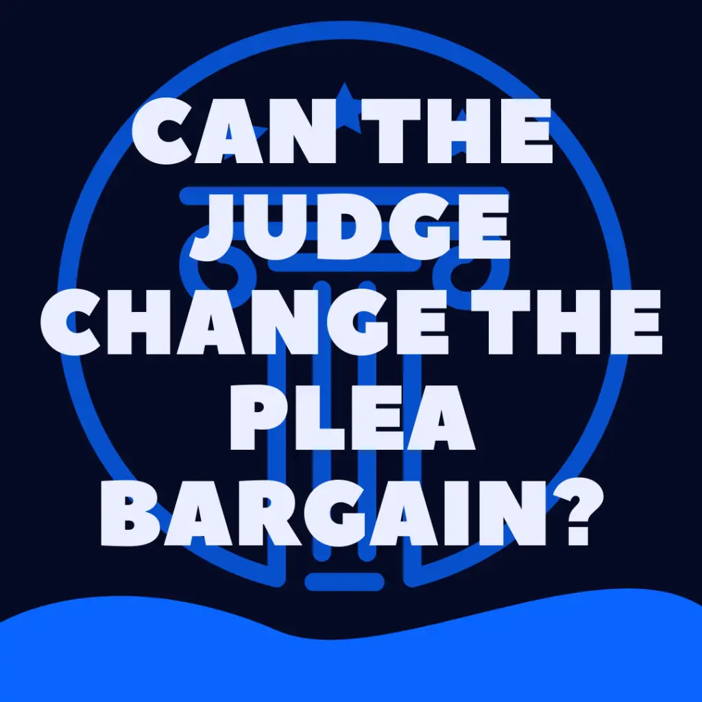 can a judge change a plea bargain at sentencing