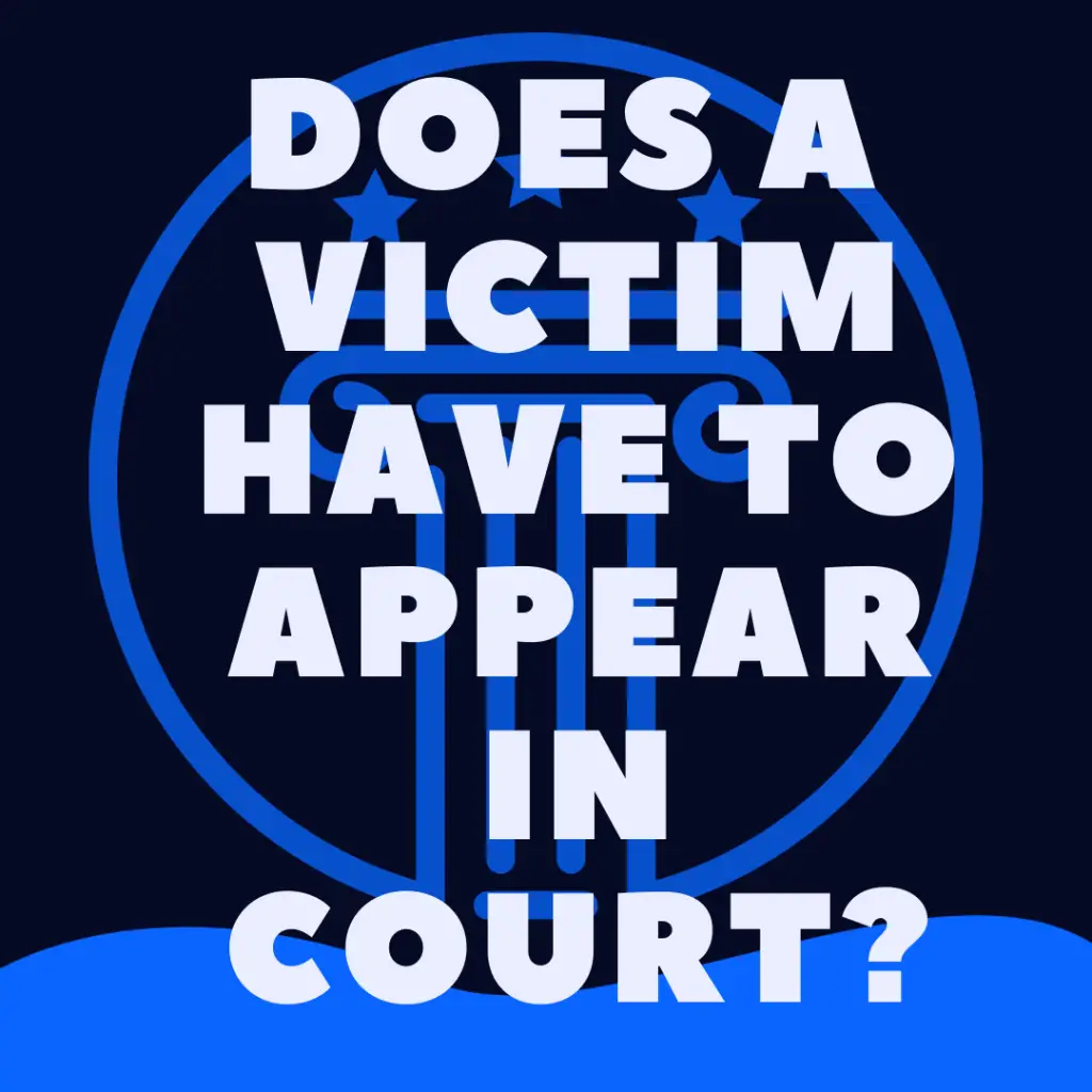 Does A Victim Have To Appear In Court