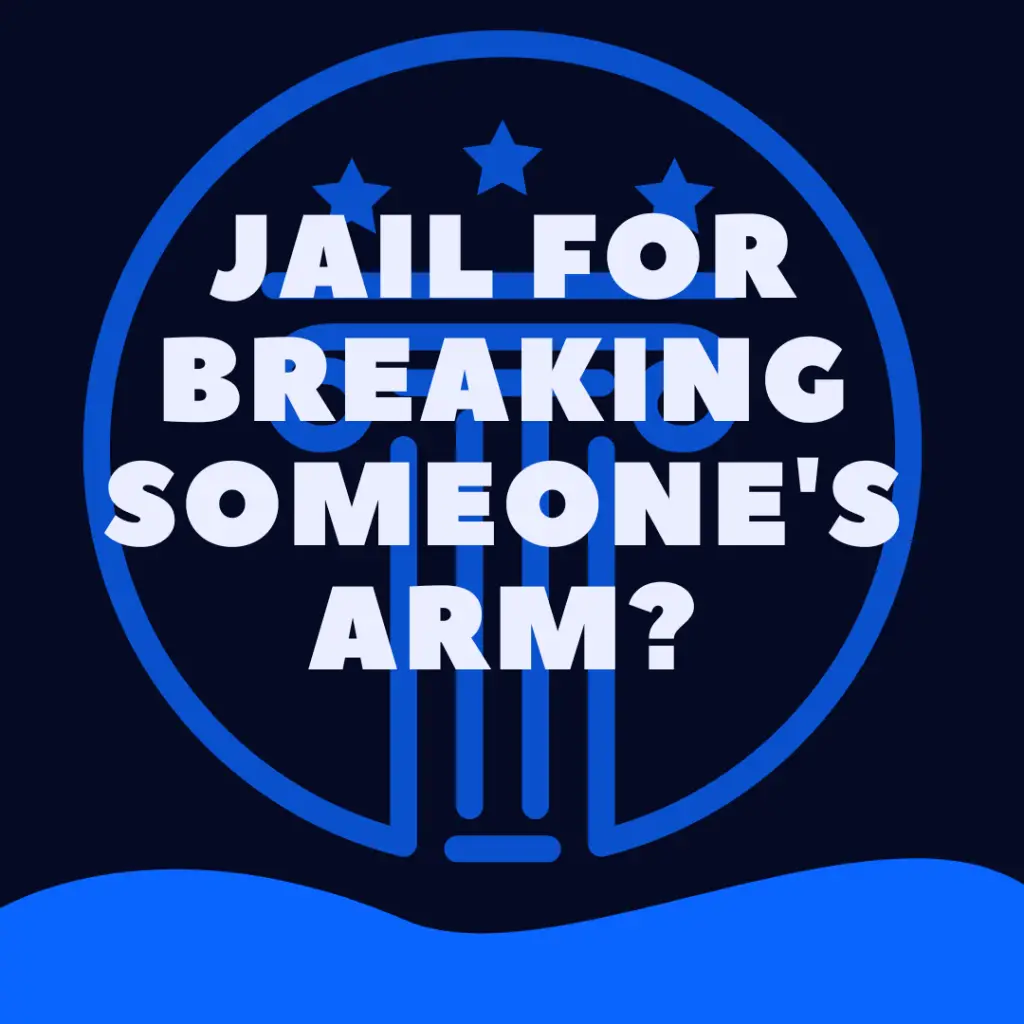 Can You Go To Jail For Breaking Someone’s Arm