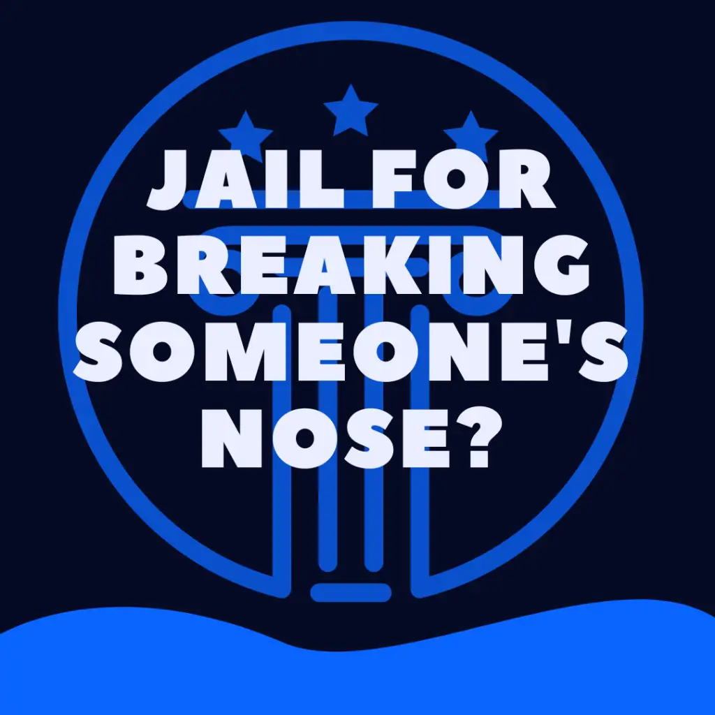 Can You Go To Jail For Breaking Someone's Nose