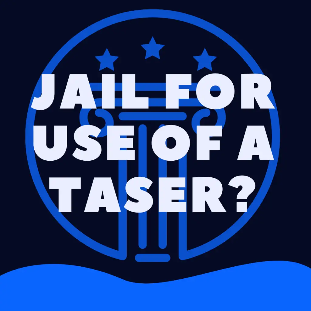 Can You Go To Jail For Tasing Someone