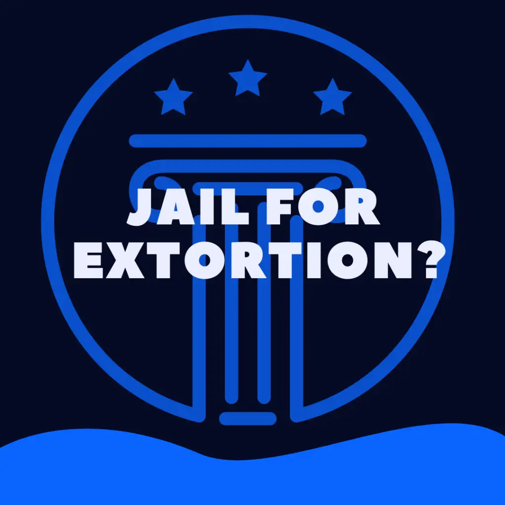 Can You Go To Jail For Extortion