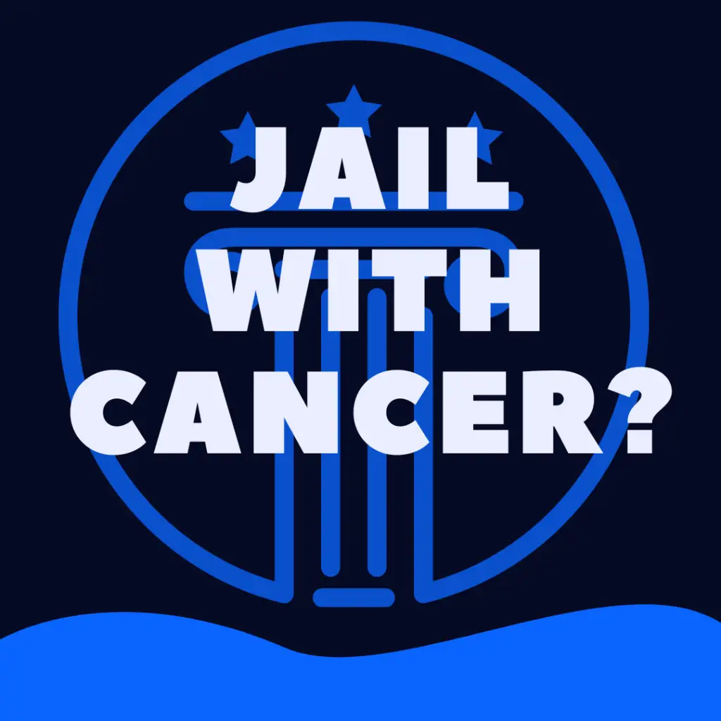 Can You Go To Jail If You Have Cancer