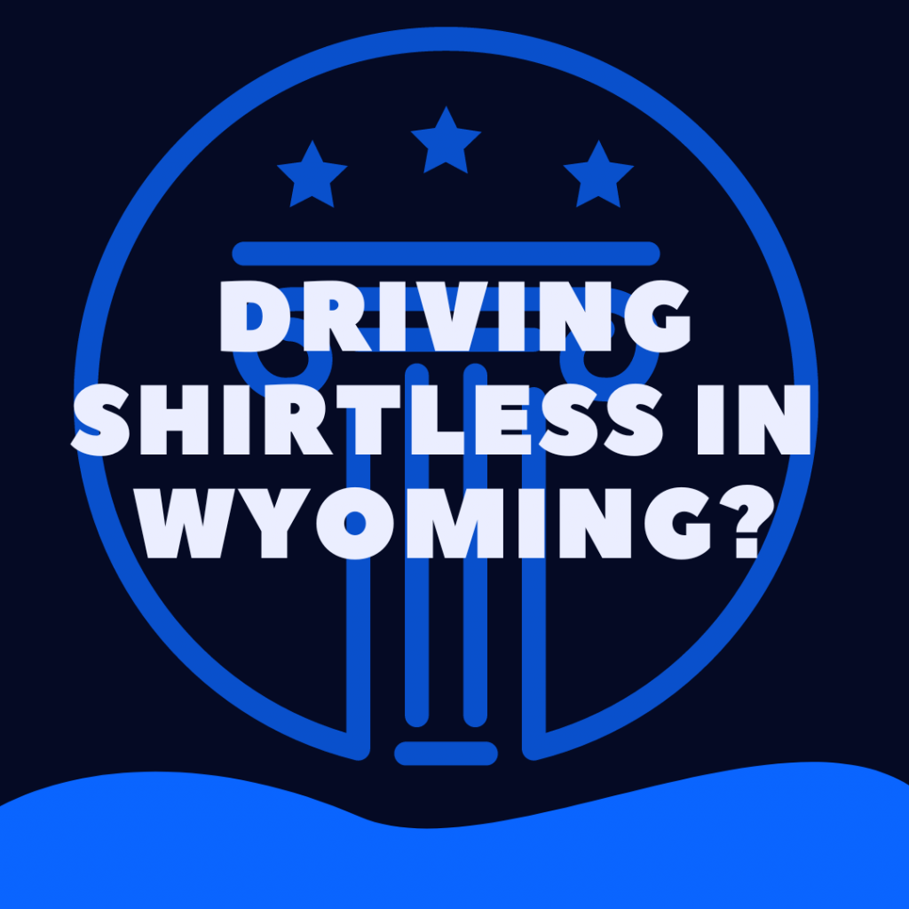 is-it-illegal-to-drive-shirtless-in-wyoming-law-stuff-explained